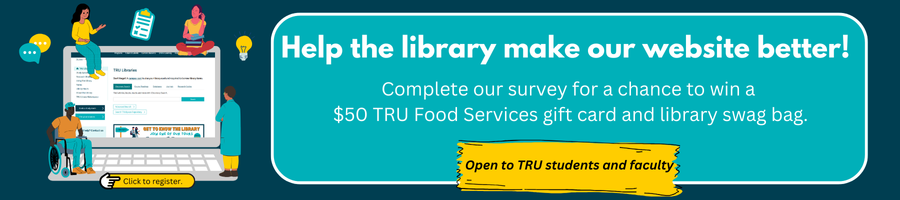 Computer with people sitting on it and standing around it beside a text bubble that says help the library make our website better. Complete our survey for a chance to win a $50 TRU food services gift card and library swag bag. Open to TRU students and faculty. Click to register.